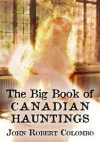 The Big Book of Canadian Hauntings by John Robert Colombo, 9781554884490