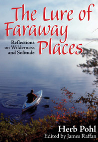 The Lure of Faraway Places (Reflections on Wilderness and Solitude) by Herb Pohl, James Raffan, 9781897045244