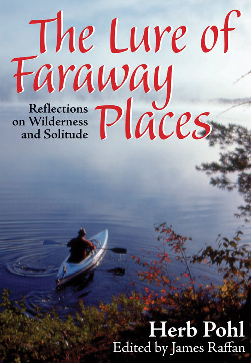 The Lure of Faraway Places (Reflections on Wilderness and Solitude) by Herb Pohl, James Raffan, 9781897045244