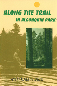Along the Trail in Algonquin Park (With Ralph Bice) by Ralph Bice, 9780920474198