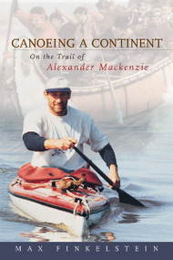 Canoeing a Continent (On the Trail of Alexander Mackenzie) by Max Finkelstein, 9781896219004