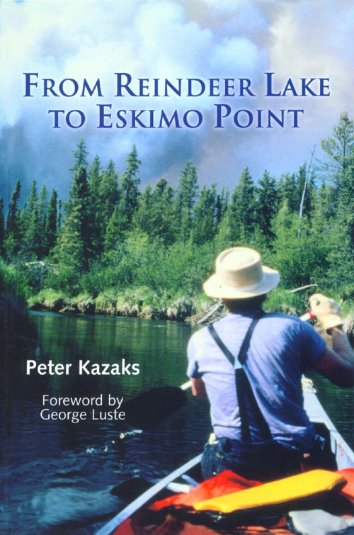 From Reindeer Lake to Eskimo Point by Peter Kazaks, George Luste, 9781896219844