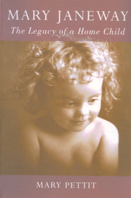 Mary Janeway (The Legacy of a Home Child) by Mary Pettit, 9781554884131