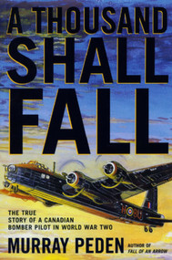 A Thousand Shall Fall (The True Story of a Canadian Bomber Pilot in World War Two) by Murray Peden, 9781550024548