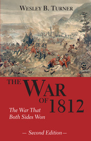 The War of 1812 (The War That Both Sides Won) by Wesley B. Turner, 9781550023367