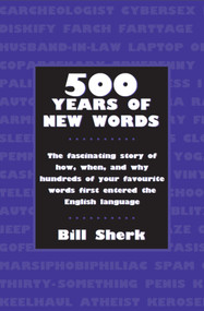 500 Years of New Words (the fascinating story of how, when, and why these words first entered the English language) by Bill Sherk, 9781550025255