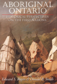 Aboriginal Ontario (Historical Perspectives on the First Nations) by Edward S. Rogers, Donald B. Smith, 9781550022308