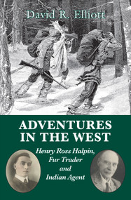 Adventures in the West (Henry Halpin, Fur Trader and Indian Agent) by David R. Elliott, 9781550028034
