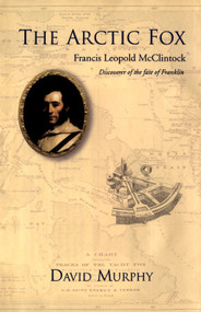 The Arctic Fox (Francis Leopold-McClintock, Discoverer of the Fate of Franklin) by David Murphy, 9781550025231