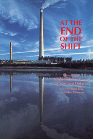 At the End of the Shift (Mines and Single-Industry Towns in Northern Ontario) by Matt Bray, Ashley Thomson, 9781550021509