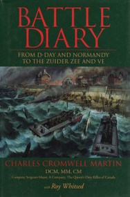Battle Diary (From D-Day and Normandy to the Zuider Zee and VE) by Charles Cromwell Martin, Roy Whitsed, 9781550022131