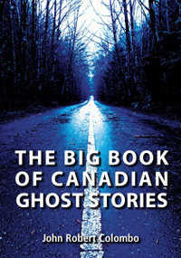 The Big Book of Canadian Ghost Stories by John Robert Colombo, 9781550028447