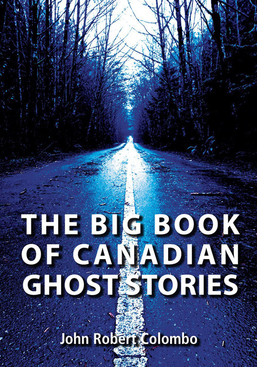 The Big Book of Canadian Ghost Stories by John Robert Colombo, 9781550028447