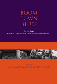 Boom Town Blues: Elliot Lake (Collapse and Revival in a Single-Industry Community) by Anne-Marie Mawhiney, Jane Pitblado, 9781550022919