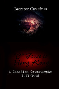 "C" Force to Hong Kong (A Canadian Catastrophe) by Brereton Greenhous, 9781550022674