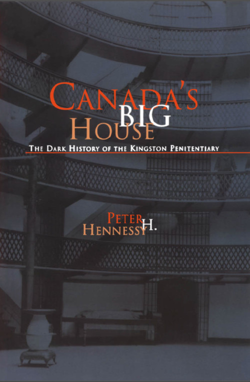 Canada's Big House (The Dark History of the Kingston Penitentiary) by Peter H. Hennessy, 9781550023305