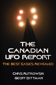 The Canadian UFO Report (The Best Cases Revealed) by Chris A. Rutkowski, Geoff Dittman, 9781550026214
