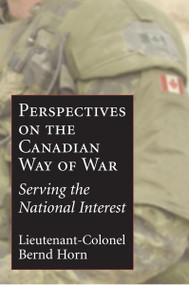 Perspectives on the Canadian Way of War (Serving the National Interest) by Bernd Horn, 9781550026122
