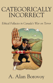Categorically Incorrect (Ethical Fallacies in Canada's War on Terror) by A. Alan Borovoy, 9781550026283