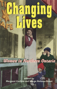 Changing Lives (Women and the Northern Ontario Experience) by Margaret Kechnie, Marge Reitsma-Street, 9781550022391