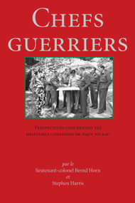 Chefs Guerriers (Perspectives concernant les militaires canadiens de haut niveau) (French Edition) by Bernd Horn, Stephen Harris, 9781550023664