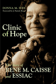 Clinic of Hope (The Story of Rene Caisse and Essiac) by Donna M. Ivey, J. Patrick Boyer, 9781550025200