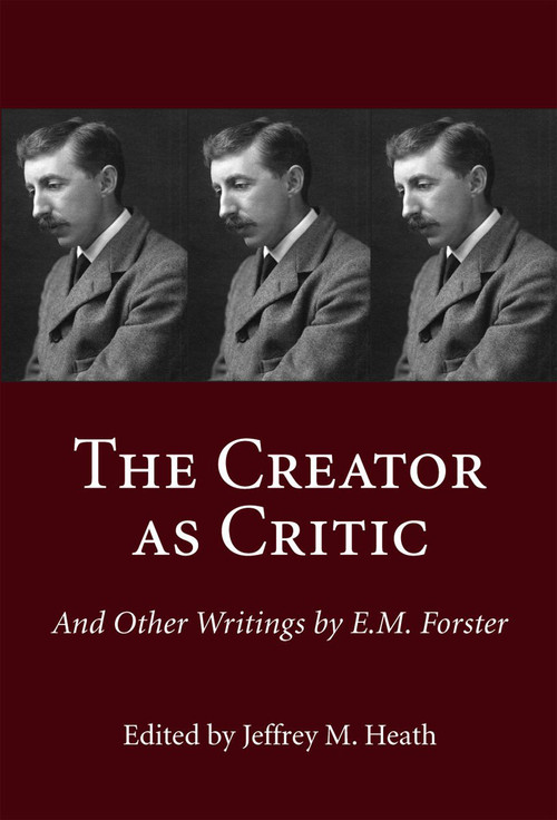 The Creator as Critic and Other Writings by E.M. Forster by Jeffrey M. Heath, 9781550025224