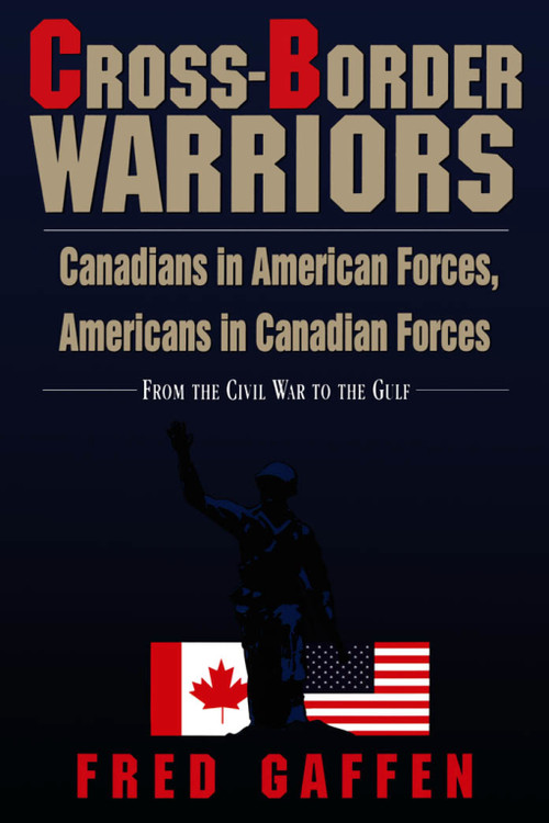 Cross-Border Warriors (Canadians in American Forces, Americans in Canadian Forces) by Fred Gaffen, 9781550022254