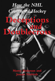 Deceptions and Doublecross (How the NHL Conquered Hockey) by Morey Holzman, Joseph Nieforth, 9781550024135
