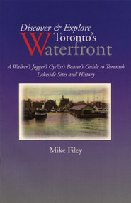 Discover & Explore Toronto's Waterfront (A Walker's Jogger's Cyclist's Boater's Guide to Toronto's Lakeside Sites and History) by Mike Filey, 9781550023046