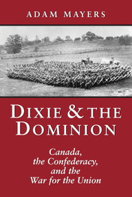 Dixie & the Dominion (Canada, the Confederacy, and the War for the Union) by Adam Mayers, 9781550024685