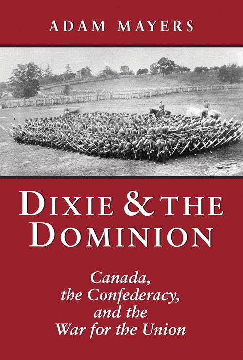 Dixie & the Dominion (Canada, the Confederacy, and the War for the Union) by Adam Mayers, 9781550024685