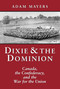Dixie & the Dominion (Canada, the Confederacy, and the War for the Union) by Adam Mayers, 9781550024685
