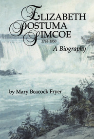 Elizabeth Posthuma Simcoe 1762-1850 (A Biography) by Mary Beacock Fryer, 9781550020649