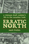 Erratic North (A Vietnam Draft Resister's Life in the Canadian Bush) by Mark Frutkin, 9781550027860