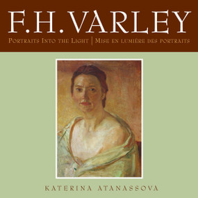 F.H. Varley (Portraits into the Light/Mise en lumière des portraits) by Katerina Atanassova, 9781550026757