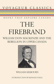 The Firebrand (William Lyon Mackenzie and the Rebellion in Upper Canada) by William Kilbourn, Ronald Stagg, 9781550028003