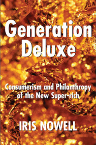 Generation Deluxe (Consumerism and Philanthropy of the New Super-Rich) by Iris Nowell, 9781550025033