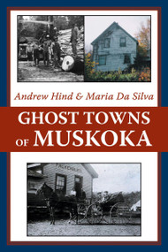 Ghost Towns of Muskoka by Andrew Hind, Maria Da Silva, 9781550027969