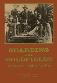 Guarding the Goldfields (The story of the Yukon Field Force) by Brereton Greenhous, 9781550020281