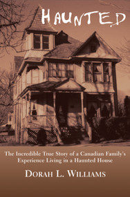 Haunted (The Incredible True Story of a Canadian Family's Experience Living in a Haunted House) by Dorah L. Williams, 9781550023787