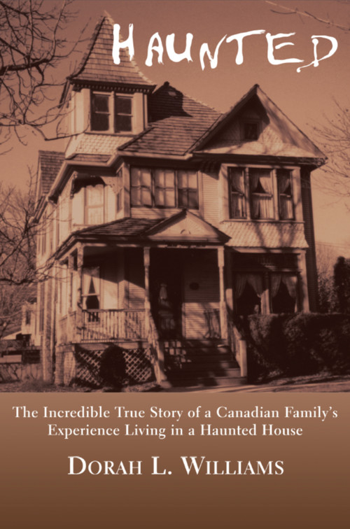 Haunted (The Incredible True Story of a Canadian Family's Experience Living in a Haunted House) by Dorah L. Williams, 9781550023787