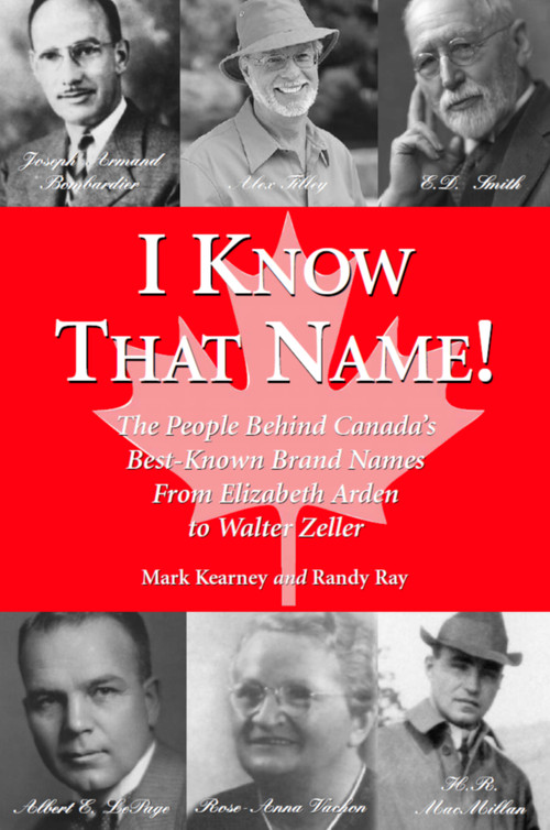 I Know That Name! (The People Behind Canada's Best Known Brand Names from Elizabeth Arden to Walter Zeller) by Randy Ray, Mark Kearney, 9781550024074