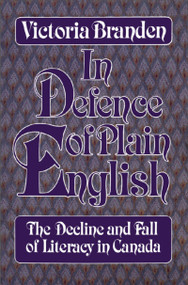 In Defence of Plain English (The Decline and Fall of Literacy in Canada) by Victoria Branden, 9780888821430