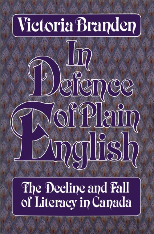 In Defence of Plain English (The Decline and Fall of Literacy in Canada) by Victoria Branden, 9780888821430