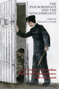 The Insubordinate and the Noncompliant (Case Studies of Canadian Mutiny and Disobedience, 1920 to Present) by Howard Coombs, 9781550027648