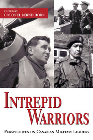 Intrepid Warriors (Perspectives on Canadian Military Leaders) by Bernd Horn, 9781550027112