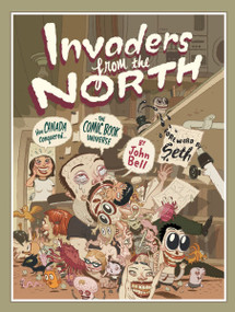 Invaders from the North (How Canada Conquered the Comic Book Universe) by John Bell, 9781550026597