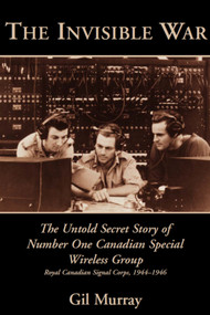 The Invisible War (The Untold Secret Story of Number One Canadian Special Wireless Group) by Gil Murray, 9781550023718