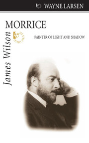 James Wilson Morrice (Painter of Light and Shadow) by Wayne Larsen, 9781550028188